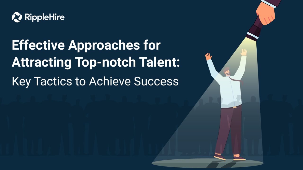 Effective Approaches for Attracting Top-notch Talent: Key Tactics to Achieve Success