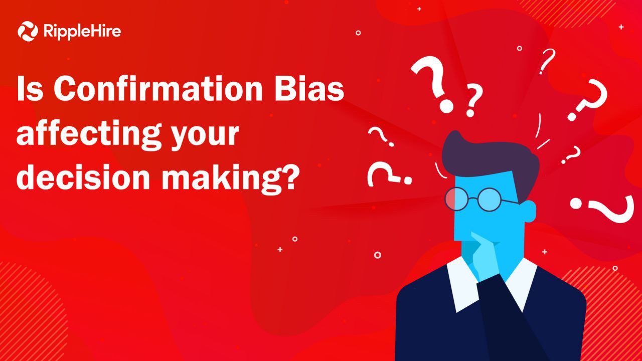 Is Confirmation Bias affecting your decision making?