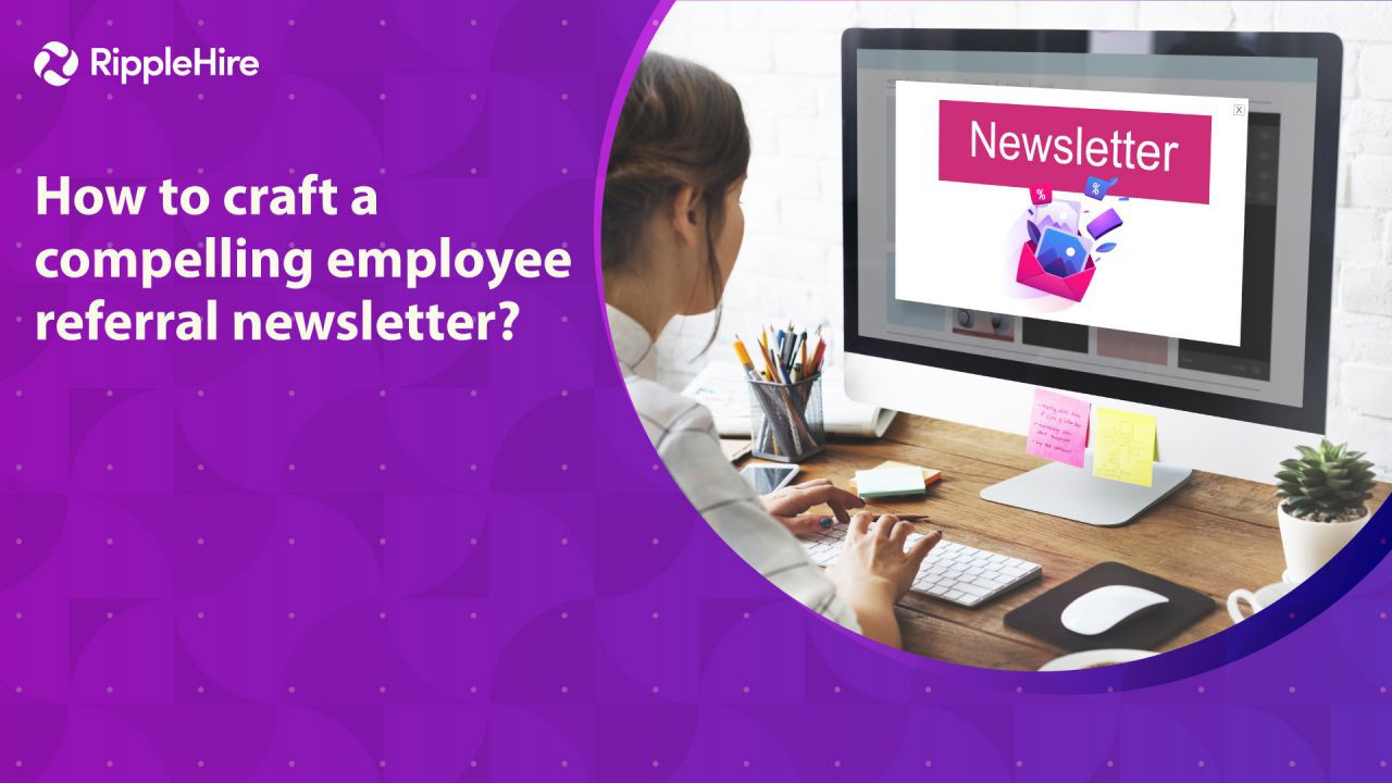 How to craft a compelling employee referral newsletter?